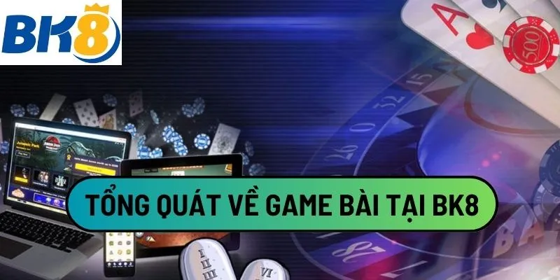 Tổng quát về game bài tại BK8